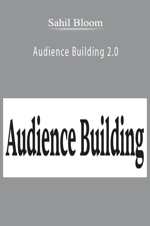 Sahil Bloom – Audience Building 2.0